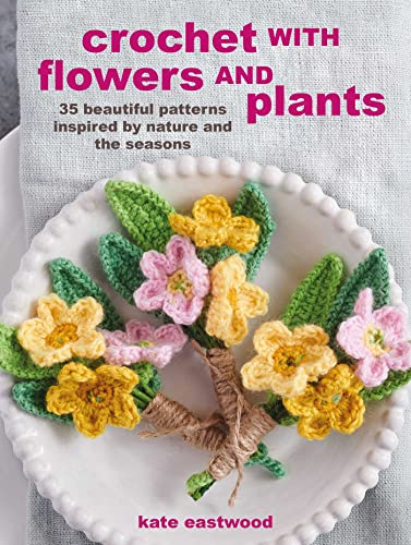 Crochet with Flowers and Plants 35 beautiful patterns inspired by nature and th [Paperback]