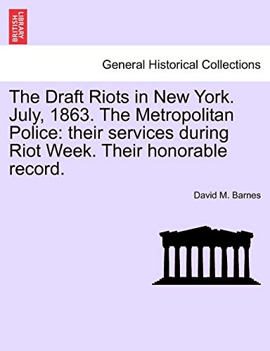 Draft Riots in New York July, 1863 the Metropolitan Police  Their services duri [Paperback]