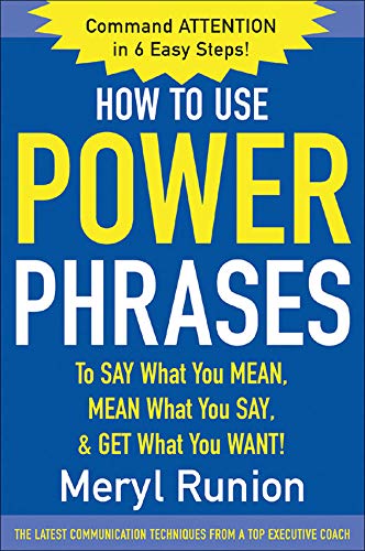 How to Use Power Phrases to Say What You Mean, Mean What You Say, & Get What You [Paperback]