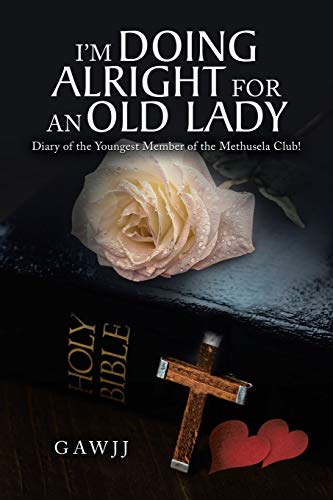 I'm Doing Alright for an Old Lady  Diary of the Youngest Member of the Methusel [Paperback]
