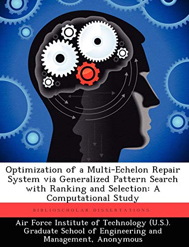 Optimization of a Multi-Echelon Repair System Via Generalized Pattern Search wit [Paperback]