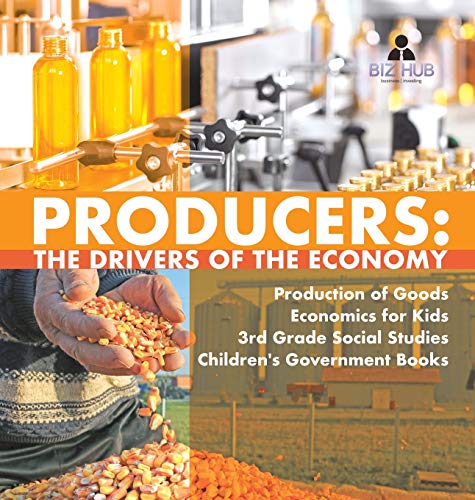 Producers  The Drivers of the Economy - Production of Goods - Economics for Kid [Hardcover]