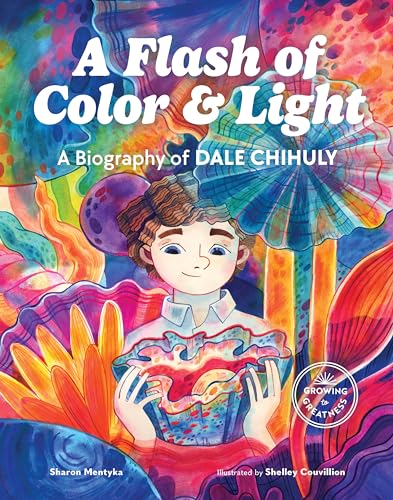 A Flash of Color and Light A Biography of Dale Chihuly [Hardcover]