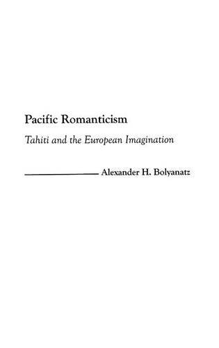 Pacific Romanticism Tahiti And The European Imagination [Hardcover]