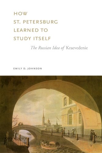 How St. Petersburg Learned to Study Itself The Russian Idea of Kraevedenie [Paperback]