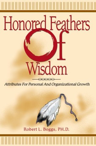 Honored Feathers of Wisdom  Attributes for Personal and Organizational Growth [Hardcover]