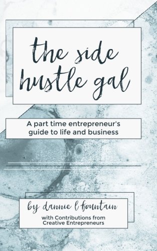 The Side Hustle Gal A Part Time Entrepreneur's Guide To Life And Business [Paperback]