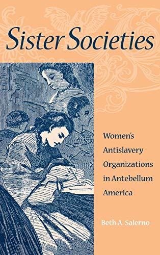 Sister Societies Women&39s Antislavery Organizations in Antebellum America [Hardcover]