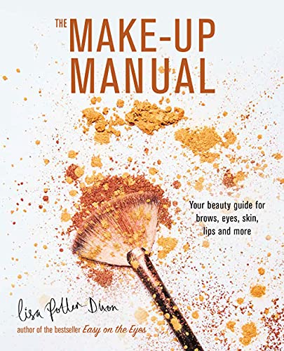 The Make-up Manual Your beauty guide for brows, eyes, skin, lips and more [Hardcover]