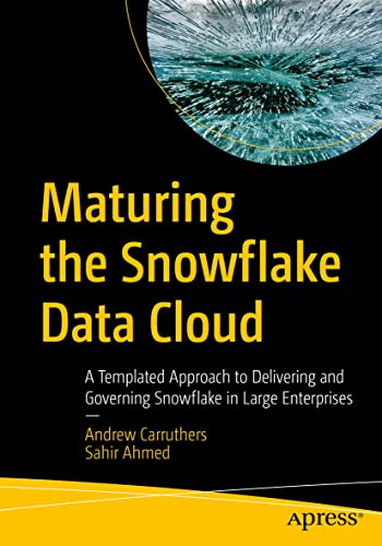 Maturing the Snowflake Data Cloud A Templated Approach to Delivering and Govern [Paperback]