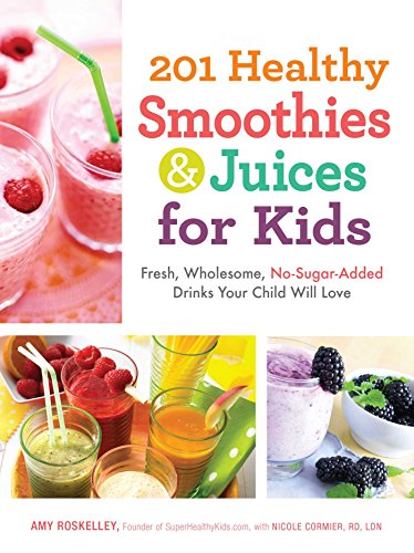 201 Healthy Smoothies &amp Juices for Kids Fresh, Wholesome, No-Sugar-Added Dr [Paperback]