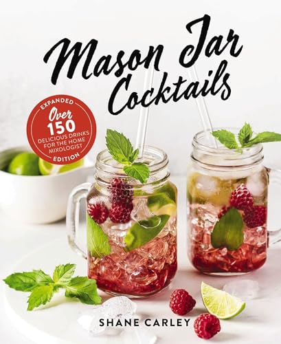 Mason Jar Cocktails, Expanded Edition Over 150 Delicious Drinks for the Home Mi [Hardcover]
