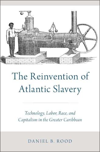 The Reinvention of Atlantic Slavery Technology, Labor, Race, and Capitalism in  [Hardcover]