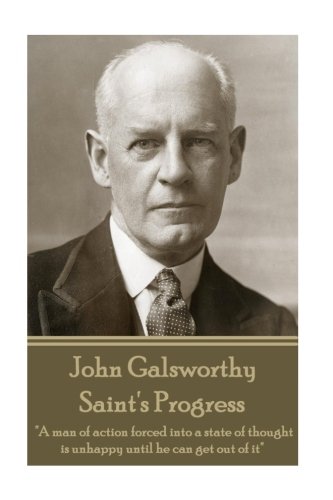 John Galsworthy - Saint's Progress  A Man of Action Forced into a State of Thou [Paperback]