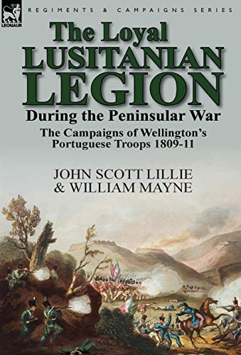 Loyal Lusitanian Legion During the Peninsular War  The Campaigns of Wellington' [Hardcover]