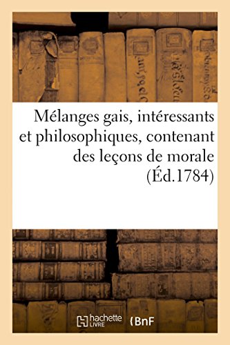 Melanges Gais, Interessants et Philosophiques, Contenant des Lecons de Morale (E [Paperback]