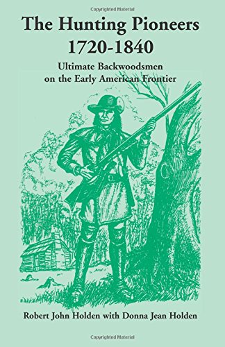 The Hunting Pioneers, 1720-1840 Ultimate Backwoodsmen On The Early American Fro [Paperback]