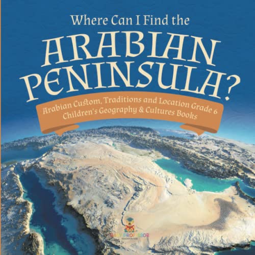 Where Can I Find The Arabian Peninsula | Arabian Custom, Traditions And Locatio