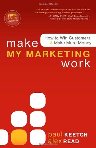 Make My Marketing Work How to Win Customers &amp Make More Money [Paperback]