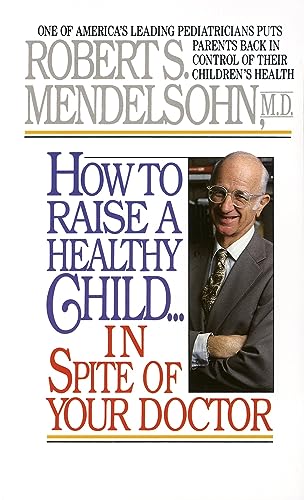 How to Raise a Healthy Child in Spite of Your Doctor: One of America's Leading P [Paperback]