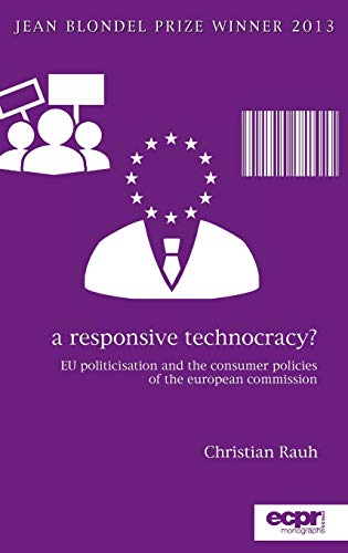 A Responsive Technocracy EU Politicisation and the Consumer Policies of the Eu [Hardcover]