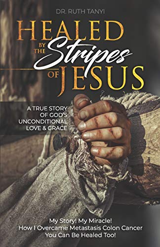 Healed by the Stripes of Jesus  A True Story of God's Unconditional Love and Gr [Paperback]