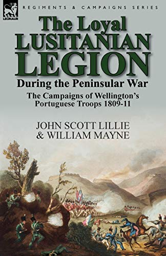 Loyal Lusitanian Legion During the Peninsular War  The Campaigns of Wellington' [Paperback]