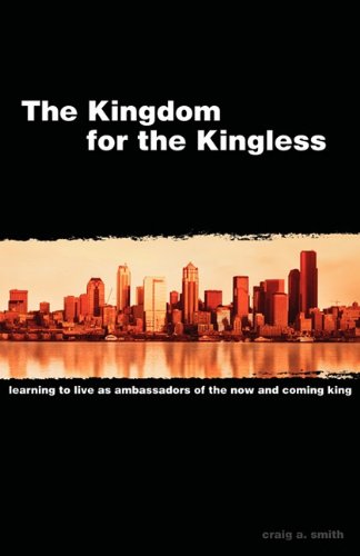The Kingdom For The Kingless Learning To Live As Ambassadors Of The Now-And-Com [Paperback]