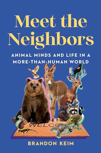 Meet the Neighbors Animal Minds and Life in a More-than-Human World [Hardcover]