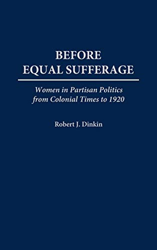 Before Equal Suffrage Women in Partisan Politics from Colonial Times to 1920 [Hardcover]