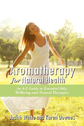 Aromatheraphy For Natural Health An A-Z Guide To Essential Oils, Wellbeing And  [Paperback]