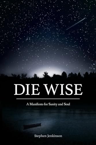 Die Wise A Manifesto for Sanity and Soul [Paperback]