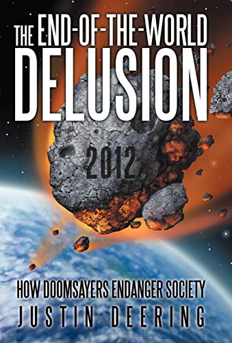 The End-Of-The-World Delusion How Doomsayers Endanger Society [Hardcover]