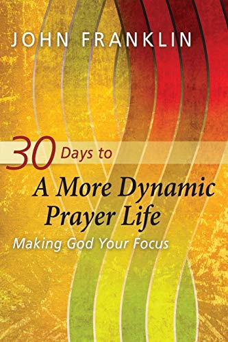 30 Days to a More Dynamic Prayer Life Making God Your Focus [Paperback]