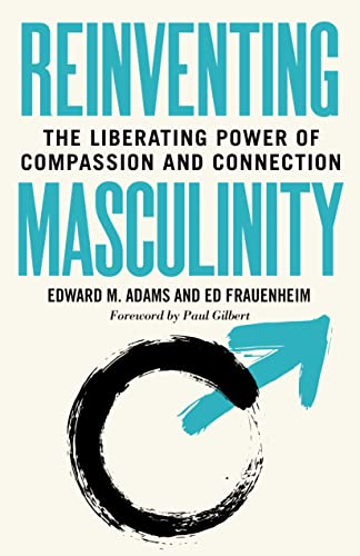 Reinventing Masculinity The Liberating Power of Compassion and Connection [Paperback]