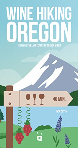 Wine Hiking Oregon Explore the Landscapes of Oregon Wines [Paperback]