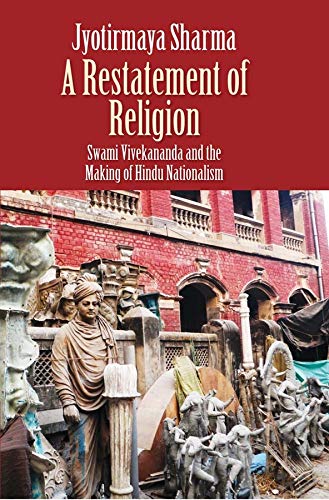 A Restatement of Religion Swami Vivekananda and the Making of Hindu Nationalism [Hardcover]