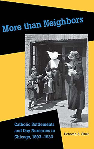 More than Neighbors Catholic Settlements and Day Nurseries in Chicago, 1893-193 [Hardcover]