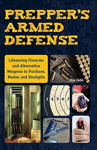 Prepper's Armed Defense Lifesaving Firearms and Alternative Weapons to Purchase [Paperback]