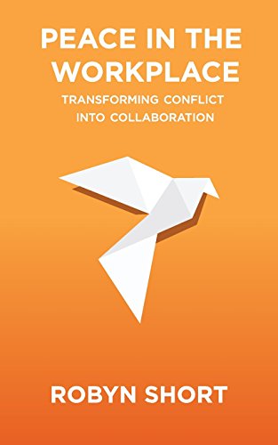 Peace In The Workplace Transforming Conflict Into Collaboration [Paperback]