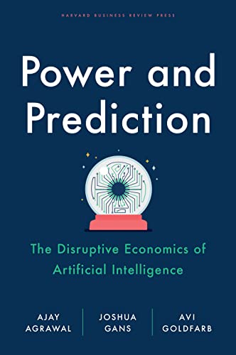 Power and Prediction The Disruptive Economics of Artificial Intelligence [Hardcover]