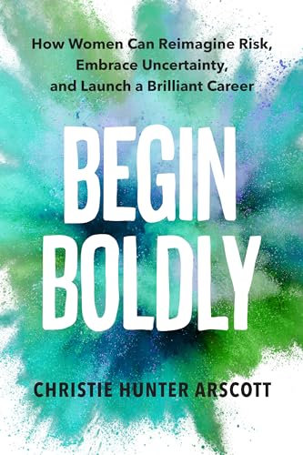 Begin Boldly How Women Can Reimagine Risk, Embrace Uncertainty &amp Launch a B [Paperback]