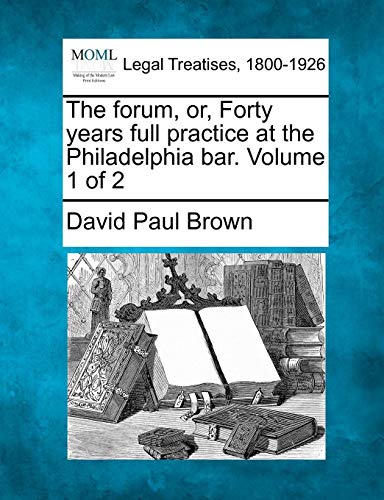The Forum, Or, Forty Years Full Practice At The Philadelphia Bar. Volume 1 Of 2 [Paperback]