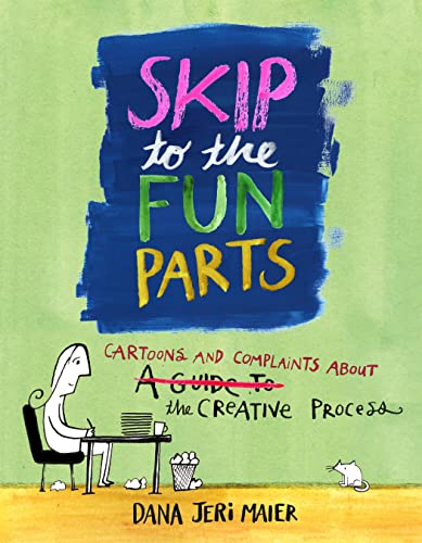 Skip to the Fun Parts Cartoons and Complaints About the Creative Process [Paperback]