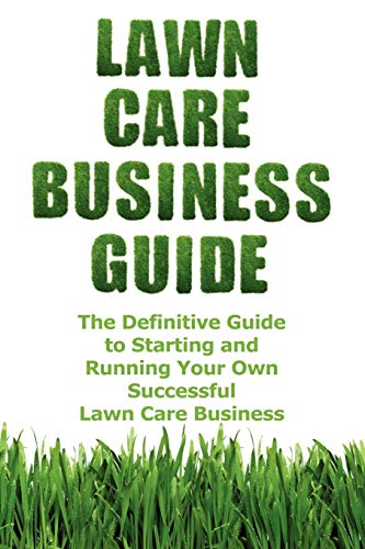 Lawn Care Business Guide The Definitive Guide To Starting And Running Your Own  [Perfect Paperback]