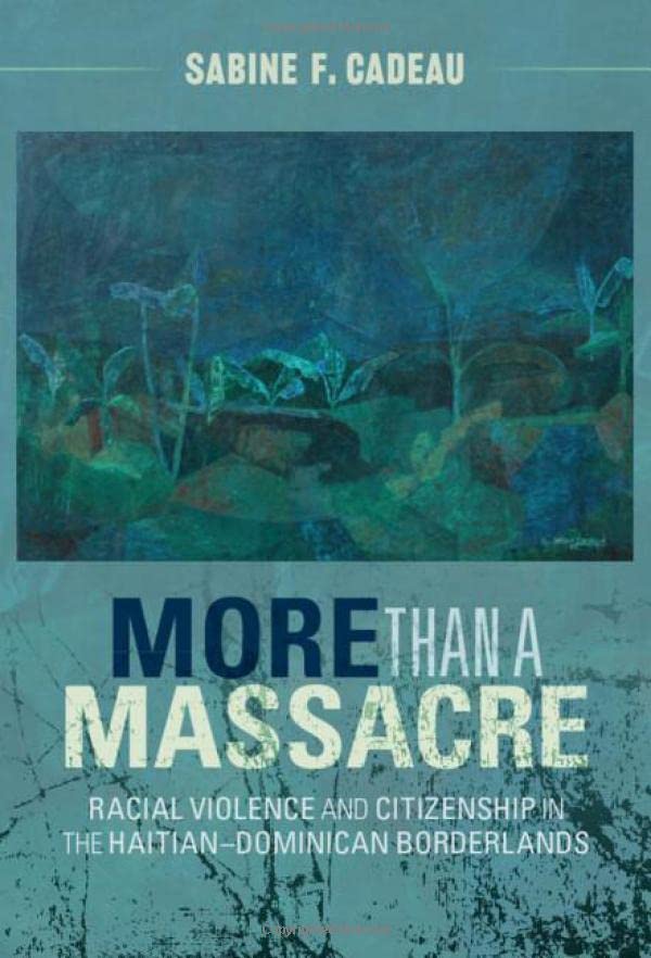 More than a Massacre Racial Violence and Citizenship in the HaitianDominican B [Hardcover]
