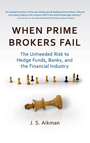 When Prime Brokers Fail The Unheeded Risk to Hedge Funds, Banks, and the Financ [Hardcover]