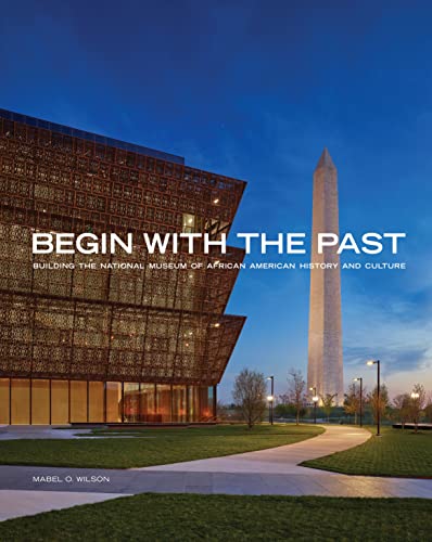 Begin with the Past Building the National Museum of African American History an [Paperback]