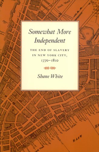 Somewhat More Independent The End of Slavery in New York City, 1770-1810 [Paperback]
