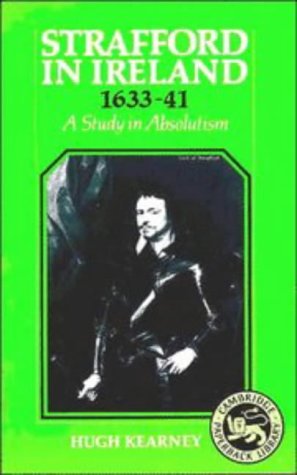 Strafford in Ireland 16331641 A Study in Absolutism [Paperback]